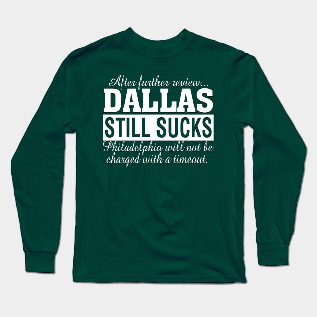 After Further Review Dallas Still Sucks Philadelphia Football Fan Long Sleeve T-Shirt by TeeCreations